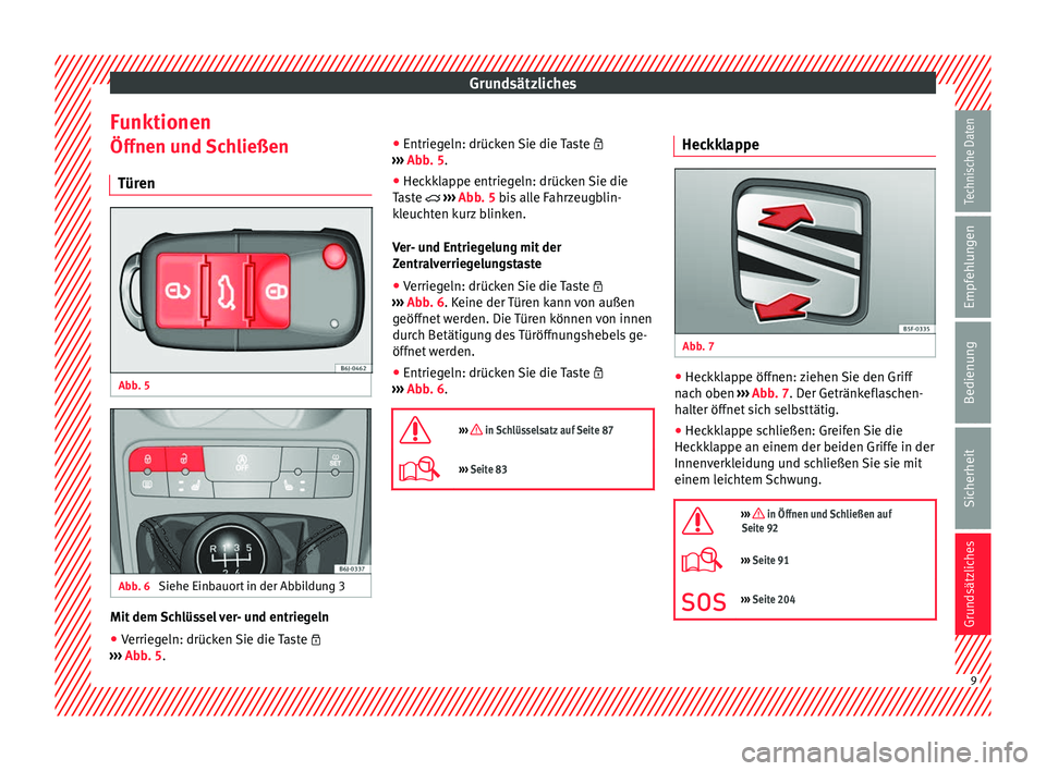 Seat Ibiza 5D 2013 Betriebsanleitung (in German) Grundsätzliches
Funktionen
Öffnen und Schließen
Türen Abb. 5
Abb. 6
Siehe Einbauort in der Abbildung 3 Mit dem Schlüssel ver- und entriegeln
● Verriegeln: drücken Sie die Taste
›› Seat Ibiza 5D 2013 Betriebsanleitung (in German) Grundsätzliches
Funktionen
Öffnen und Schließen
Türen Abb. 5
Abb. 6
Siehe Einbauort in der Abbildung 3 Mit dem Schlüssel ver- und entriegeln
● Verriegeln: drücken Sie die Taste
››
