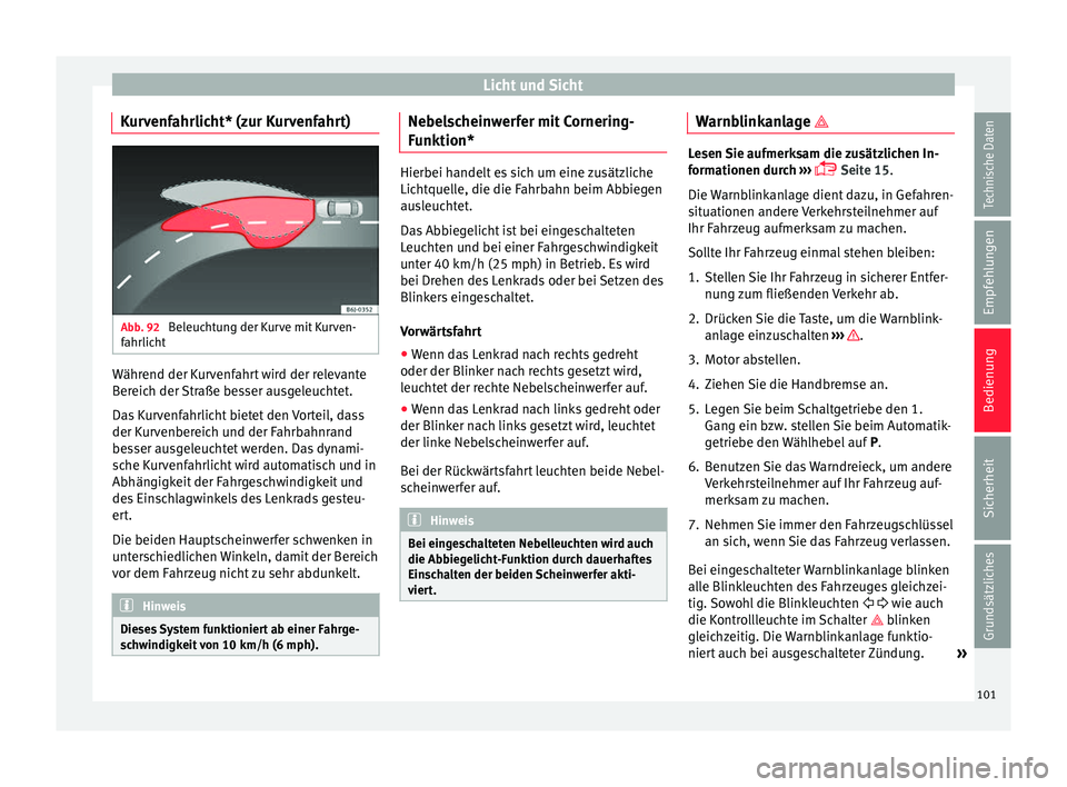 Seat Ibiza 5D 2013 Betriebsanleitung (in German) Licht und Sicht
Kurvenfahrlicht* (zur Kurvenfahrt) Abb. 92
Beleuchtung der Kurve mit Kurven-
fahrlicht Während der Kurvenfahrt wird der relevante
Bereich der Straße besser ausgeleuchtet.
Das Kurven Seat Ibiza 5D 2013 Betriebsanleitung (in German) Licht und Sicht
Kurvenfahrlicht* (zur Kurvenfahrt) Abb. 92
Beleuchtung der Kurve mit Kurven-
fahrlicht Während der Kurvenfahrt wird der relevante
Bereich der Straße besser ausgeleuchtet.
Das Kurven