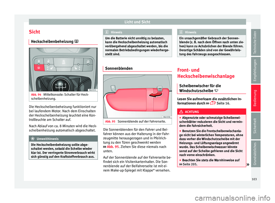 Seat Ibiza 5D 2013 Betriebsanleitung (in German) Licht und Sicht
Sicht Heckscheibenbeheizung Abb. 94
Mittelkonsole: Schalter für Heck-
scheibenheizung. Die Heckscheibenbeheizung funktioniert nur
bei laufendem Motor. Nach dem Einschalten
der He Seat Ibiza 5D 2013 Betriebsanleitung (in German) Licht und Sicht
Sicht Heckscheibenbeheizung Abb. 94
Mittelkonsole: Schalter für Heck-
scheibenheizung. Die Heckscheibenbeheizung funktioniert nur
bei laufendem Motor. Nach dem Einschalten
der He