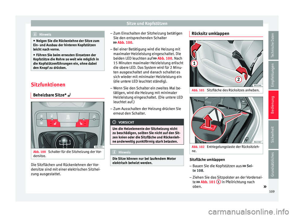 Seat Ibiza 5D 2013 Betriebsanleitung (in German) Sitze und Kopfstützen
Hinweis
● Neigen Sie die Rückenlehne der Sitze zum
Ein- und Ausbau der hinteren Kopfstützen
leicht nach vorne.
● Führen Sie beim erneuten Einsetzen der
Kopfstütze die Ro Seat Ibiza 5D 2013 Betriebsanleitung (in German) Sitze und Kopfstützen
Hinweis
● Neigen Sie die Rückenlehne der Sitze zum
Ein- und Ausbau der hinteren Kopfstützen
leicht nach vorne.
● Führen Sie beim erneuten Einsetzen der
Kopfstütze die Ro