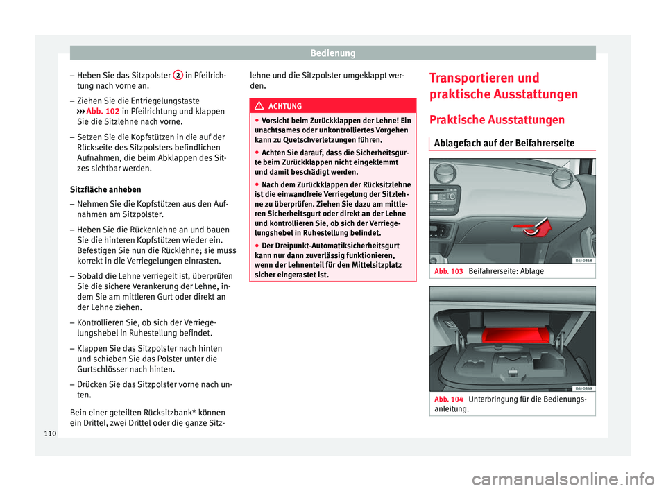 Seat Ibiza 5D 2013 Betriebsanleitung (in German) Bedienung
– Heben Sie das Sitzpolster 2 in Pfeilrich-
tung nach vorne an.
– Ziehen Sie die Entriegelungstaste
››› Abb. 102 in Pfeilrichtung und klappen
Sie die Sitz
lehne nach vorne.
Seat Ibiza 5D 2013 Betriebsanleitung (in German) Bedienung
– Heben Sie das Sitzpolster 2 in Pfeilrich-
tung nach vorne an.
– Ziehen Sie die Entriegelungstaste
››› Abb. 102 in Pfeilrichtung und klappen
Sie die Sitz
lehne nach vorne.