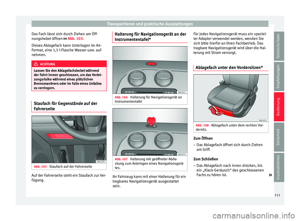 Seat Ibiza 5D 2013 Betriebsanleitung (in German) Transportieren und praktische Ausstattungen
Das Fach lässt sich durch Ziehen am Öff-
nungshebel öffnen ››› Abb. 103 .
Die se
s Ablagefach kann Unterlagen im A4-
Format, eine 1,5 l-Flasche Wa Seat Ibiza 5D 2013 Betriebsanleitung (in German) Transportieren und praktische Ausstattungen
Das Fach lässt sich durch Ziehen am Öff-
nungshebel öffnen ››› Abb. 103 .
Die se
s Ablagefach kann Unterlagen im A4-
Format, eine 1,5 l-Flasche Wa