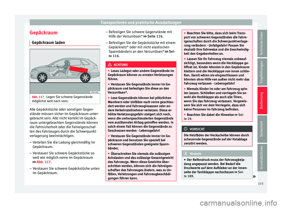 Seat Ibiza 5D 2013 Betriebsanleitung (in German) Transportieren und praktische Ausstattungen
Gepäckraum Gepäckraum laden Abb. 117
Legen Sie schwere Gegenstände
möglichst weit nach vorn. Alle Gepäckstücke oder sonstigen Gegen-
stände müssen Seat Ibiza 5D 2013 Betriebsanleitung (in German) Transportieren und praktische Ausstattungen
Gepäckraum Gepäckraum laden Abb. 117
Legen Sie schwere Gegenstände
möglichst weit nach vorn. Alle Gepäckstücke oder sonstigen Gegen-
stände müssen