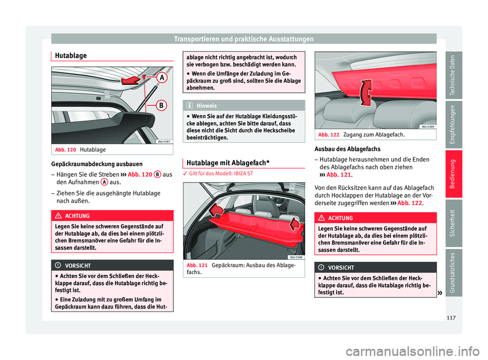 Seat Ibiza 5D 2013 Betriebsanleitung (in German) Transportieren und praktische Ausstattungen
Hutablage Abb. 120
Hutablage Gepäckraumabdeckung ausbauen
–
Hängen Sie die Streben ››› Abb. 120 B aus
den Aufnahmen A aus.
– Ziehen Sie di Seat Ibiza 5D 2013 Betriebsanleitung (in German) Transportieren und praktische Ausstattungen
Hutablage Abb. 120
Hutablage Gepäckraumabdeckung ausbauen
–
Hängen Sie die Streben ››› Abb. 120 B aus
den Aufnahmen A aus.
– Ziehen Sie di
