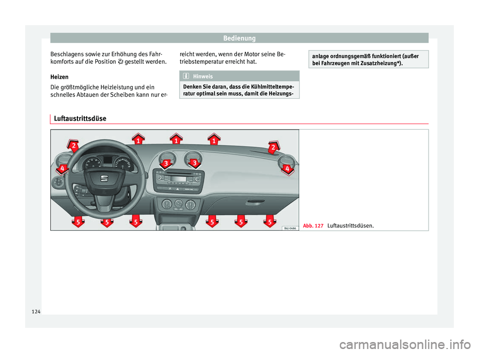 Seat Ibiza 5D 2013  Betriebsanleitung (in German) Bedienung
Beschlagens sowie zur Erhöhung des Fahr-
komforts auf die Position   gestellt werden.
Heiz en
Die größtmöglic
he Heizleistung und ein
schnelles Abtauen der Scheiben kann nur er- reich