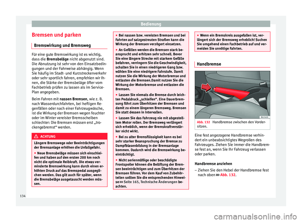 Seat Ibiza 5D 2013 Betriebsanleitung (in German) Bedienung
Bremsen und parken Bremswirkung und Bremsweg Für eine gute Bremswirkung ist es wichtig,
dass die
Bremsbeläge nicht abgenutzt sind.
Die Abnutzung ist sehr von den Einsatzbedin-
gungen und Seat Ibiza 5D 2013 Betriebsanleitung (in German) Bedienung
Bremsen und parken Bremswirkung und Bremsweg Für eine gute Bremswirkung ist es wichtig,
dass die
Bremsbeläge nicht abgenutzt sind.
Die Abnutzung ist sehr von den Einsatzbedin-
gungen und
