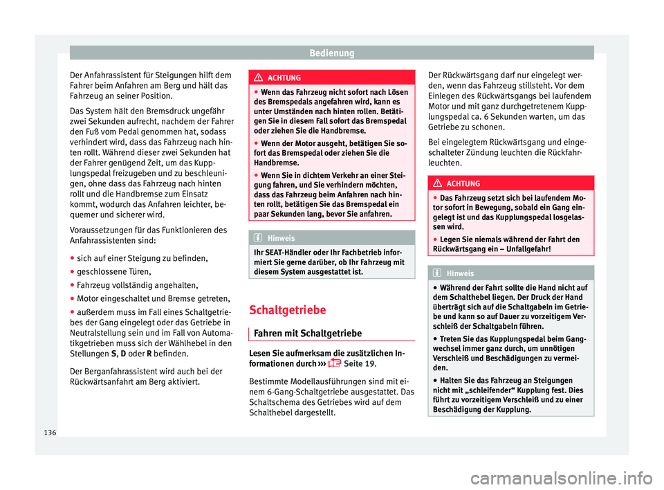 Seat Ibiza 5D 2013 Betriebsanleitung (in German) Bedienung
Der Anfahrassistent für Steigungen hilft dem
Fahrer beim Anfahren am Berg und hält das
Fahrzeug an seiner Position.
Das System hält den Bremsdruck ungefähr
zwei Sekunden aufrecht, nachde Seat Ibiza 5D 2013 Betriebsanleitung (in German) Bedienung
Der Anfahrassistent für Steigungen hilft dem
Fahrer beim Anfahren am Berg und hält das
Fahrzeug an seiner Position.
Das System hält den Bremsdruck ungefähr
zwei Sekunden aufrecht, nachde