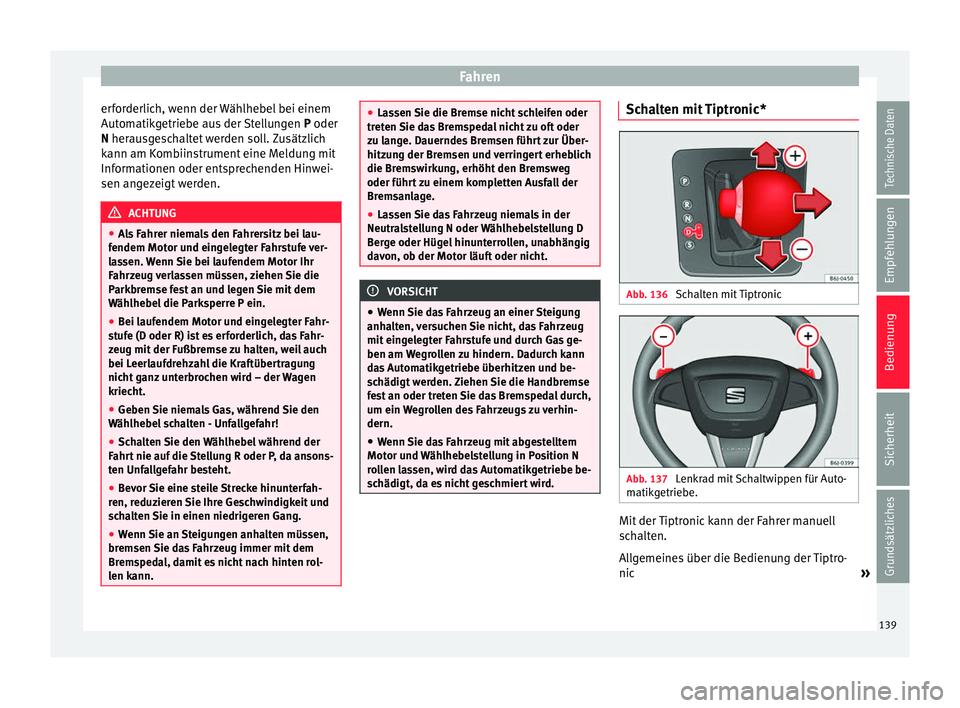 Seat Ibiza 5D 2013 Betriebsanleitung (in German) Fahren
erforderlich, wenn der Wählhebel bei einem
Automatikgetriebe aus der Stellungen P oder
N herausgeschaltet werden soll. Zusätzlich
k
ann am Kombiinstrument eine Meldung mit
Informationen ode Seat Ibiza 5D 2013 Betriebsanleitung (in German) Fahren
erforderlich, wenn der Wählhebel bei einem
Automatikgetriebe aus der Stellungen P oder
N herausgeschaltet werden soll. Zusätzlich
k
ann am Kombiinstrument eine Meldung mit
Informationen ode