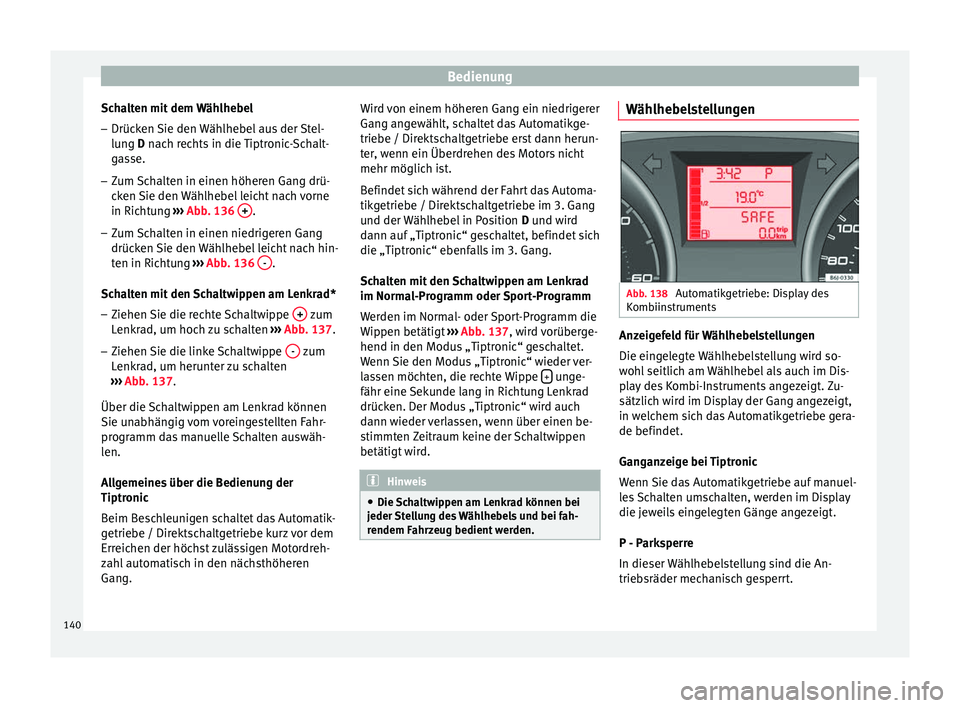 Seat Ibiza 5D 2013 Betriebsanleitung (in German) Bedienung
Schalten mit dem Wählhebel – Drücken Sie den Wählhebel aus der Stel-
lung D
nach rechts in die Tiptronic-Schalt-
g
asse.
– Zum Schalten in einen höheren Gang drü-
cken Sie den Wä Seat Ibiza 5D 2013 Betriebsanleitung (in German) Bedienung
Schalten mit dem Wählhebel – Drücken Sie den Wählhebel aus der Stel-
lung D
nach rechts in die Tiptronic-Schalt-
g
asse.
– Zum Schalten in einen höheren Gang drü-
cken Sie den Wä