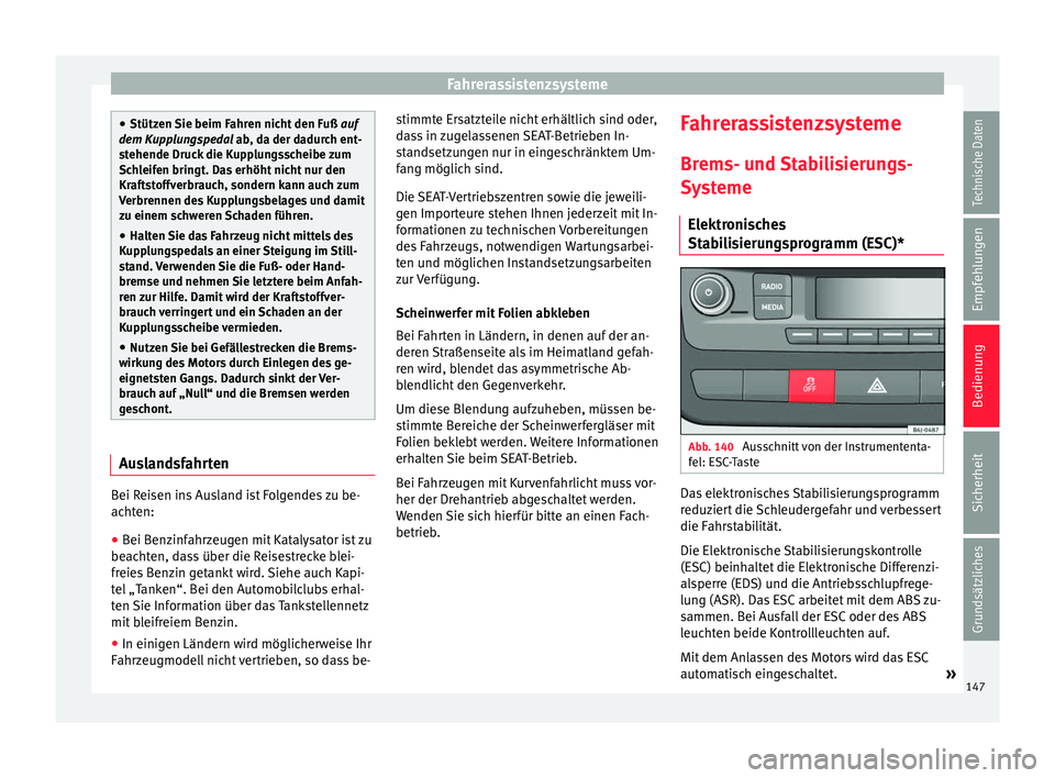 Seat Ibiza 5D 2013 Betriebsanleitung (in German) Fahrerassistenzsysteme
●
Stützen Sie beim Fahren nicht den Fuß auf
dem Kupplungspedal ab, da der dadurch ent-
s t
ehende Druck die Kupplungsscheibe zum
Schleifen bringt. Das erhöht nicht nur den Seat Ibiza 5D 2013 Betriebsanleitung (in German) Fahrerassistenzsysteme
●
Stützen Sie beim Fahren nicht den Fuß auf
dem Kupplungspedal ab, da der dadurch ent-
s t
ehende Druck die Kupplungsscheibe zum
Schleifen bringt. Das erhöht nicht nur den