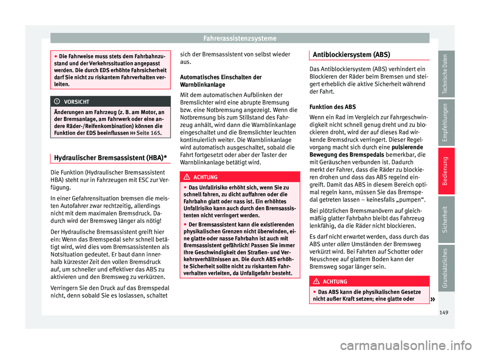 Seat Ibiza 5D 2013 Betriebsanleitung (in German) Fahrerassistenzsysteme
●
Die Fahrweise muss stets dem Fahrbahnzu-
stand und der Verkehrssituation angepasst
werden. Die durch EDS erhöhte Fahrsicherheit
darf Sie nicht zu riskantem Fahrverhalten ve Seat Ibiza 5D 2013 Betriebsanleitung (in German) Fahrerassistenzsysteme
●
Die Fahrweise muss stets dem Fahrbahnzu-
stand und der Verkehrssituation angepasst
werden. Die durch EDS erhöhte Fahrsicherheit
darf Sie nicht zu riskantem Fahrverhalten ve