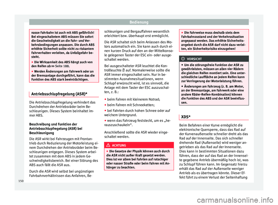 Seat Ibiza 5D 2013 Betriebsanleitung (in German) Bedienung
nasse Fahrbahn ist auch mit ABS gefährlich!
Bei eingeschaltetem ABS müssen Sie sofort
die Geschwindigkeit an die Fahr- und Ver-
kehrsbedingungen anpassen. Die durch ABS
erhöhte Sicherheit Seat Ibiza 5D 2013 Betriebsanleitung (in German) Bedienung
nasse Fahrbahn ist auch mit ABS gefährlich!
Bei eingeschaltetem ABS müssen Sie sofort
die Geschwindigkeit an die Fahr- und Ver-
kehrsbedingungen anpassen. Die durch ABS
erhöhte Sicherheit