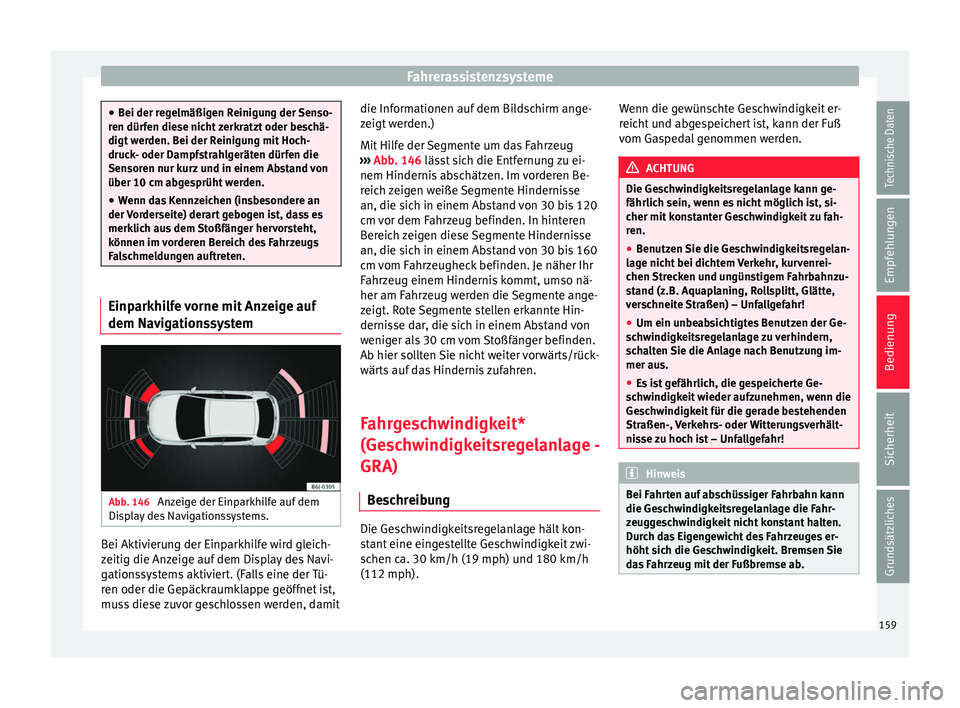 Seat Ibiza 5D 2013 Betriebsanleitung (in German) Fahrerassistenzsysteme
●
Bei der regelmäßigen Reinigung der Senso-
ren dürfen diese nicht zerkratzt oder beschä-
digt werden. Bei der Reinigung mit Hoch-
druck- oder Dampfstrahlgeräten dürfen Seat Ibiza 5D 2013 Betriebsanleitung (in German) Fahrerassistenzsysteme
●
Bei der regelmäßigen Reinigung der Senso-
ren dürfen diese nicht zerkratzt oder beschä-
digt werden. Bei der Reinigung mit Hoch-
druck- oder Dampfstrahlgeräten dürfen