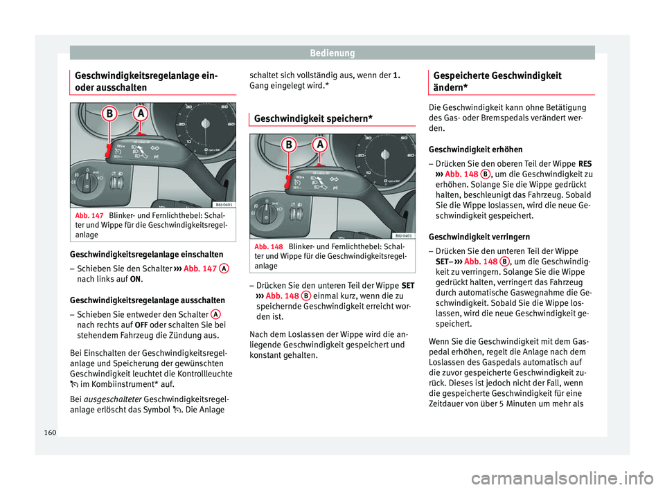 Seat Ibiza 5D 2013 Betriebsanleitung (in German) Bedienung
Geschwindigkeitsregelanlage ein-
oder ausschalten Abb. 147
Blinker- und Fernlichthebel: Schal-
ter und Wippe für die Geschwindigkeitsregel-
anlage Geschwindigkeitsregelanlage einschalten
Seat Ibiza 5D 2013 Betriebsanleitung (in German) Bedienung
Geschwindigkeitsregelanlage ein-
oder ausschalten Abb. 147
Blinker- und Fernlichthebel: Schal-
ter und Wippe für die Geschwindigkeitsregel-
anlage Geschwindigkeitsregelanlage einschalten