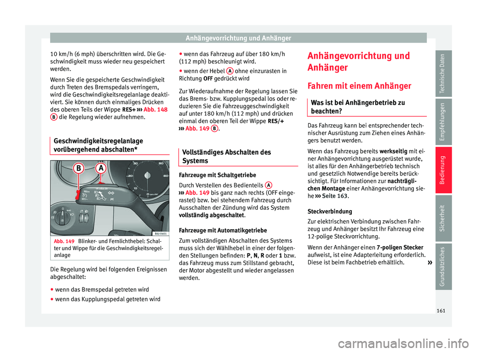 Seat Ibiza 5D 2013 Betriebsanleitung (in German) Anhängevorrichtung und Anhänger
10 km/h (6 mph) überschritten wird. Die Ge-
schwindigkeit muss wieder neu gespeichert
werden.
Wenn Sie die gespeicherte Geschwindigkeit
durch Treten des Bremspedals Seat Ibiza 5D 2013 Betriebsanleitung (in German) Anhängevorrichtung und Anhänger
10 km/h (6 mph) überschritten wird. Die Ge-
schwindigkeit muss wieder neu gespeichert
werden.
Wenn Sie die gespeicherte Geschwindigkeit
durch Treten des Bremspedals