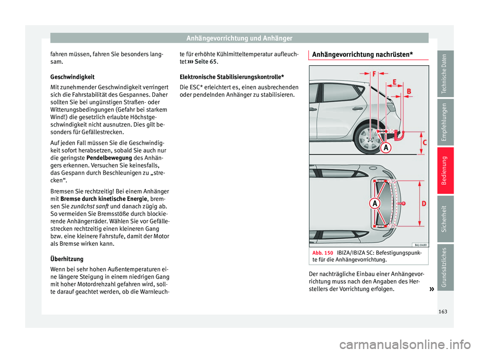 Seat Ibiza 5D 2013 Betriebsanleitung (in German) Anhängevorrichtung und Anhänger
fahren müssen, fahren Sie besonders lang-
sam.
Geschwindigkeit
Mit zunehmender Geschwindigkeit verringert
sich die Fahrstabilität des Gespannes. Daher
sollten Sie b Seat Ibiza 5D 2013 Betriebsanleitung (in German) Anhängevorrichtung und Anhänger
fahren müssen, fahren Sie besonders lang-
sam.
Geschwindigkeit
Mit zunehmender Geschwindigkeit verringert
sich die Fahrstabilität des Gespannes. Daher
sollten Sie b