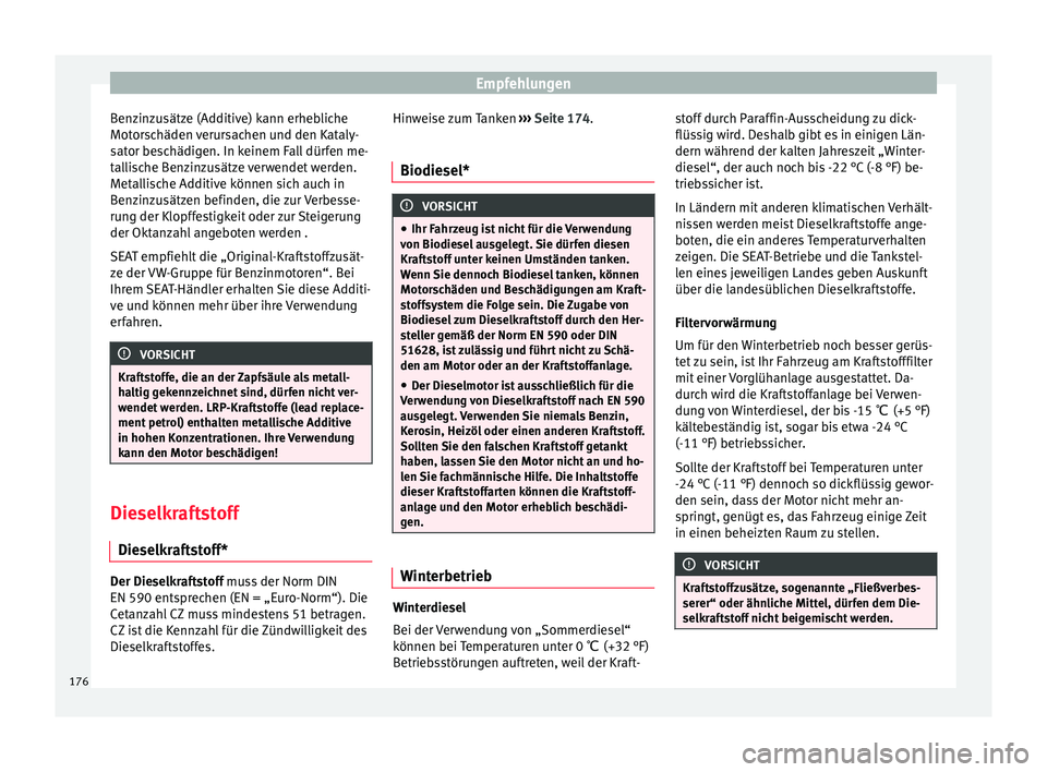 Seat Ibiza 5D 2013 Betriebsanleitung (in German) Empfehlungen
Benzinzusätze (Additive) kann erhebliche
Motorschäden verursachen und den Kataly-
sator beschädigen. In keinem Fall dürfen me-
tallische Benzinzusätze verwendet werden.
Metallische A Seat Ibiza 5D 2013 Betriebsanleitung (in German) Empfehlungen
Benzinzusätze (Additive) kann erhebliche
Motorschäden verursachen und den Kataly-
sator beschädigen. In keinem Fall dürfen me-
tallische Benzinzusätze verwendet werden.
Metallische A