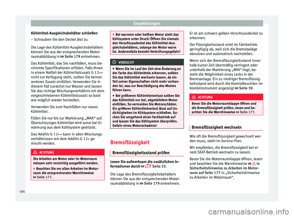 Seat Ibiza 5D 2013 Betriebsanleitung (in German) Empfehlungen
Kühlmittel-Ausgleichsbehälter schließen – Schrauben Sie den Deckel fest zu.
Die Lage des Kühlmittel-Ausgleichsbehälters
können Sie aus der entsprechenden Motor-
raumabbildung in Seat Ibiza 5D 2013 Betriebsanleitung (in German) Empfehlungen
Kühlmittel-Ausgleichsbehälter schließen – Schrauben Sie den Deckel fest zu.
Die Lage des Kühlmittel-Ausgleichsbehälters
können Sie aus der entsprechenden Motor-
raumabbildung in
