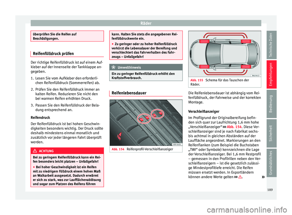 Seat Ibiza 5D 2013 Betriebsanleitung (in German) Räder
überprüfen Sie die Reifen auf
Beschädigungen.
Reifenfülldruck prüfen
Der richtige Reifenfülldruck ist auf einem Auf-
kleber auf der Innenseite der Tankklappe an-
gegeben.
1. Lesen Sie vom Seat Ibiza 5D 2013 Betriebsanleitung (in German) Räder
überprüfen Sie die Reifen auf
Beschädigungen.
Reifenfülldruck prüfen
Der richtige Reifenfülldruck ist auf einem Auf-
kleber auf der Innenseite der Tankklappe an-
gegeben.
1. Lesen Sie vom