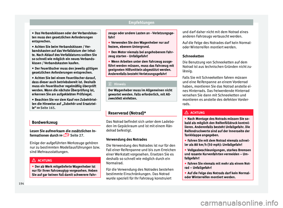 Seat Ibiza 5D 2013 Betriebsanleitung (in German) Empfehlungen
●
Das Verbandskissen oder der Verbandskas-
ten muss den gesetzlichen Anforderungen
entsprechen.
● Achten Sie beim Verbandskissen / Ver-
bandskasten auf das Verfalldatum der Inhal-
te. Seat Ibiza 5D 2013 Betriebsanleitung (in German) Empfehlungen
●
Das Verbandskissen oder der Verbandskas-
ten muss den gesetzlichen Anforderungen
entsprechen.
● Achten Sie beim Verbandskissen / Ver-
bandskasten auf das Verfalldatum der Inhal-
te.