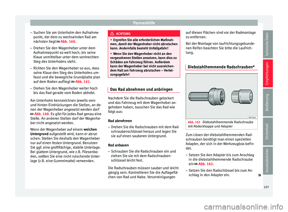 Seat Ibiza 5D 2013 Betriebsanleitung (in German) Pannenhilfe
– Suchen Sie am Unterholm den Aufnahme-
punkt, der dem zu wechselnden Rad am
nächsten liegt ››› Abb. 160.
– Drehen Sie den Wagenheber unter dem
Aufnahmepunkt so weit hoch, bis Seat Ibiza 5D 2013 Betriebsanleitung (in German) Pannenhilfe
– Suchen Sie am Unterholm den Aufnahme-
punkt, der dem zu wechselnden Rad am
nächsten liegt ››› Abb. 160.
– Drehen Sie den Wagenheber unter dem
Aufnahmepunkt so weit hoch, bis