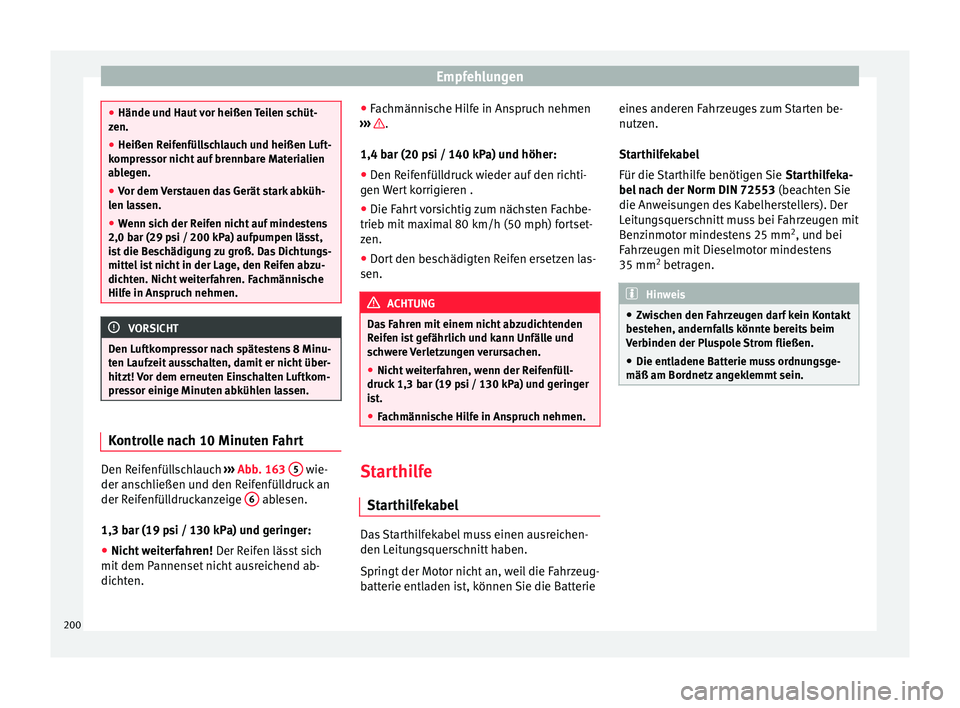Seat Ibiza 5D 2013 Betriebsanleitung (in German) Empfehlungen
●
Hände und Haut vor heißen Teilen schüt-
zen.
● Heißen Reifenfüllschlauch und heißen Luft-
kompressor nicht auf brennbare Materialien
ablegen.
● Vor dem Verstauen das Gerät Seat Ibiza 5D 2013 Betriebsanleitung (in German) Empfehlungen
●
Hände und Haut vor heißen Teilen schüt-
zen.
● Heißen Reifenfüllschlauch und heißen Luft-
kompressor nicht auf brennbare Materialien
ablegen.
● Vor dem Verstauen das Gerät