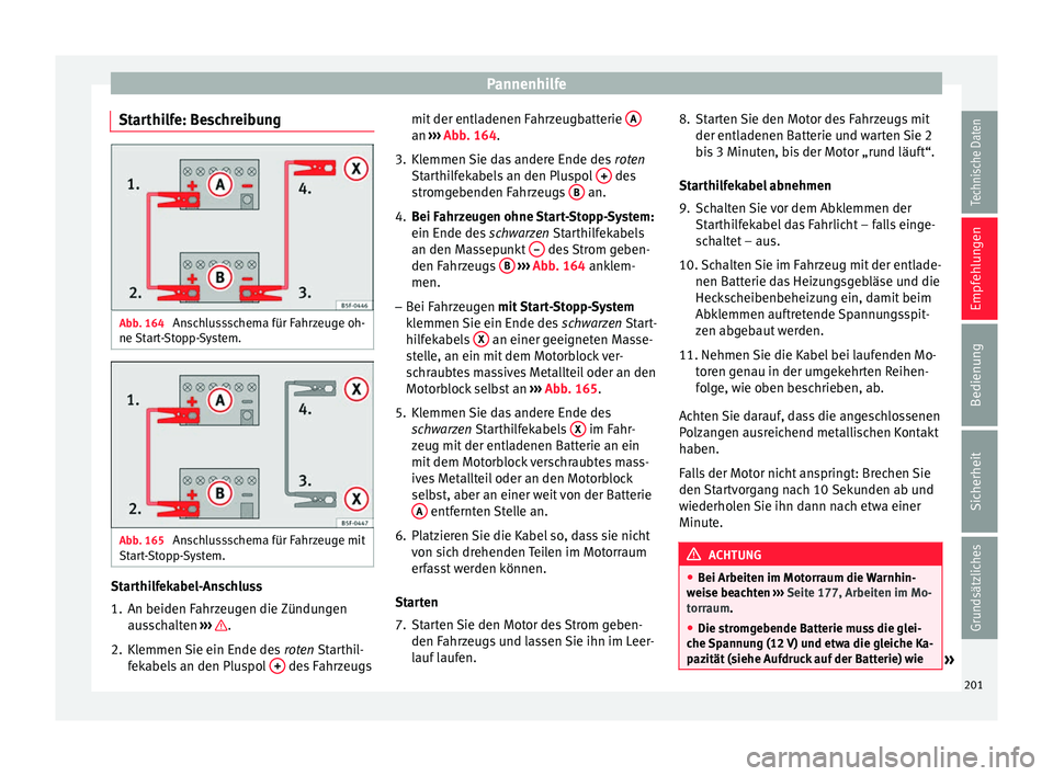 Seat Ibiza 5D 2013 Betriebsanleitung (in German) Pannenhilfe
Starthilfe: Beschreibung Abb. 164
Anschlussschema für Fahrzeuge oh-
ne Start-Stopp-System. Abb. 165
Anschlussschema für Fahrzeuge mit
Start-Stopp-System. Starthilfekabel-Anschluss
1. A Seat Ibiza 5D 2013 Betriebsanleitung (in German) Pannenhilfe
Starthilfe: Beschreibung Abb. 164
Anschlussschema für Fahrzeuge oh-
ne Start-Stopp-System. Abb. 165
Anschlussschema für Fahrzeuge mit
Start-Stopp-System. Starthilfekabel-Anschluss
1. A
