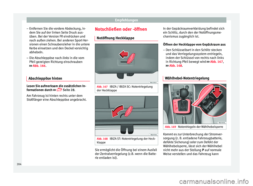 Seat Ibiza 5D 2013 Betriebsanleitung (in German) Empfehlungen
– Entfernen Sie die vordere Abdeckung, in-
dem Sie auf der linken Seite Druck aus-
üben. Bei der Version FR eindrücken und
nach außen ziehen. Bei anderen Sport-Ver-
sionen einen Schr Seat Ibiza 5D 2013 Betriebsanleitung (in German) Empfehlungen
– Entfernen Sie die vordere Abdeckung, in-
dem Sie auf der linken Seite Druck aus-
üben. Bei der Version FR eindrücken und
nach außen ziehen. Bei anderen Sport-Ver-
sionen einen Schr