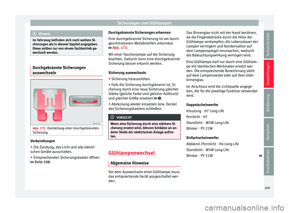 Seat Ibiza 5D 2013 Betriebsanleitung (in German) Sicherungen und Glühlampen
Hinweis
Im Fahrzeug befinden sich noch weitere Si-
cherungen als in diesem Kapitel angegeben.
Diese sollten nur von einem Fachbetrieb ge-
wechselt werden. Durchgebrannte Si Seat Ibiza 5D 2013 Betriebsanleitung (in German) Sicherungen und Glühlampen
Hinweis
Im Fahrzeug befinden sich noch weitere Si-
cherungen als in diesem Kapitel angegeben.
Diese sollten nur von einem Fachbetrieb ge-
wechselt werden. Durchgebrannte Si