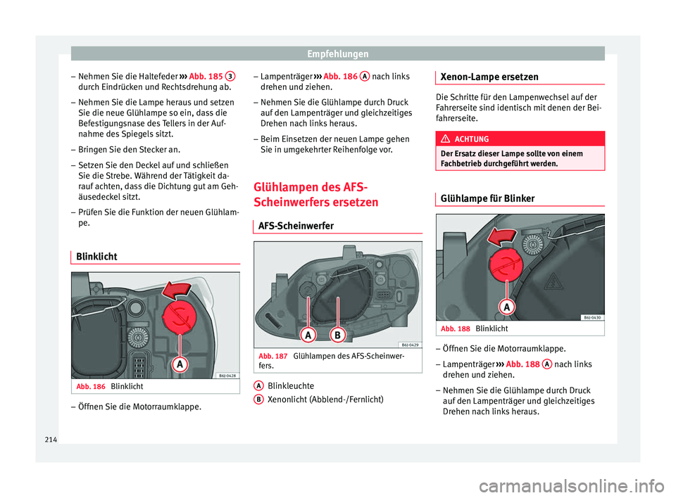 Seat Ibiza 5D 2013 Betriebsanleitung (in German) Empfehlungen
– Nehmen Sie die Haltefeder ››› Abb. 185 3 durch Eindrücken und Rechtsdrehung ab.
– Nehmen Sie die Lampe heraus und setzen
Sie die neue Glühlampe so ein, dass die
Befestigun Seat Ibiza 5D 2013 Betriebsanleitung (in German) Empfehlungen
– Nehmen Sie die Haltefeder ››› Abb. 185 3 durch Eindrücken und Rechtsdrehung ab.
– Nehmen Sie die Lampe heraus und setzen
Sie die neue Glühlampe so ein, dass die
Befestigun