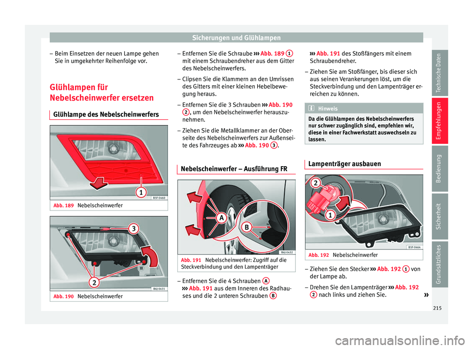 Seat Ibiza 5D 2013  Betriebsanleitung (in German) Sicherungen und Glühlampen
– Beim Einsetzen der neuen Lampe gehen
Sie in umgekehrter Reihenfolge vor.
Glühlampen für
Nebelscheinwerfer ersetzen Glühlampe des Nebelscheinwerfers Abb. 189 
Nebelsc