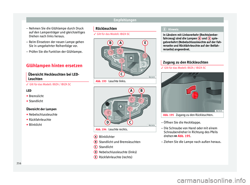 Seat Ibiza 5D 2013  Betriebsanleitung (in German) Empfehlungen
– Nehmen Sie die Glühlampe durch Druck
auf den Lampenträger und gleichzeitiges
Drehen nach links heraus.
– Beim Einsetzen der neuen Lampe gehen
Sie in umgekehrter Reihenfolge vor.
