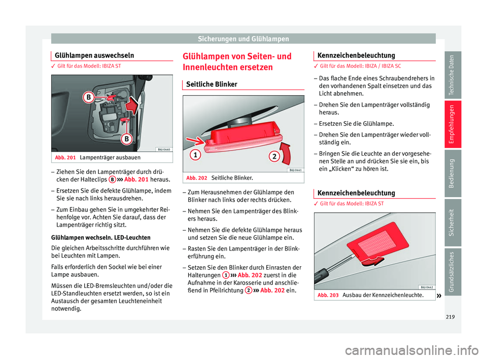 Seat Ibiza 5D 2013  Betriebsanleitung (in German) Sicherungen und Glühlampen
Glühlampen auswechseln 3 Gilt für das Modell: IBIZA ST
Abb. 201 
Lampenträger ausbauen –
Ziehen Sie den Lampenträger durch drü-
cken der Halteclips  B  
›››  A