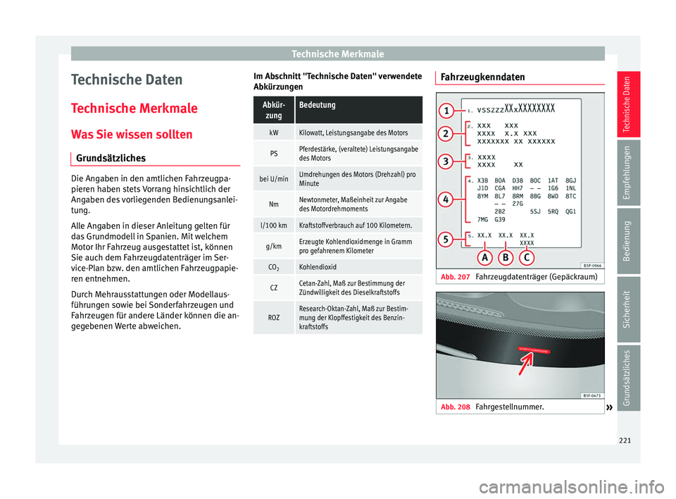 Seat Ibiza 5D 2013  Betriebsanleitung (in German) Technische Merkmale
Technische Daten
Technische Merkmale Was Sie wissen sollten Grundsätzliches Die Angaben in den amtlichen Fahrzeugpa-
pieren haben stets Vorrang hinsichtlich der
Angaben des vorlie