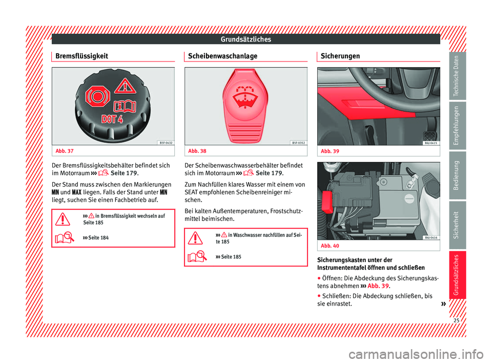 Seat Ibiza 5D 2013  Betriebsanleitung (in German) Grundsätzliches
Bremsflüssigkeit Abb. 37 
  Der Bremsflüssigkeitsbehälter befindet sich
im Motorraum 
››› 
 Seite 179
.
D er 
Stand muss zwischen den Markierungen
 und  