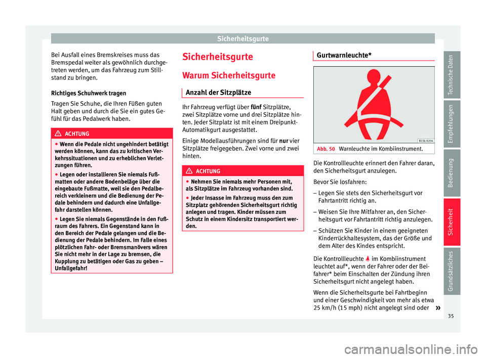 Seat Ibiza 5D 2013 Betriebsanleitung (in German) Sicherheitsgurte
Bei Ausfall eines Bremskreises muss das
Bremspedal weiter als gewöhnlich durchge-
treten werden, um das Fahrzeug zum Still-
stand zu bringen.
Richtiges Schuhwerk tragen
Tragen Sie Sc Seat Ibiza 5D 2013 Betriebsanleitung (in German) Sicherheitsgurte
Bei Ausfall eines Bremskreises muss das
Bremspedal weiter als gewöhnlich durchge-
treten werden, um das Fahrzeug zum Still-
stand zu bringen.
Richtiges Schuhwerk tragen
Tragen Sie Sc