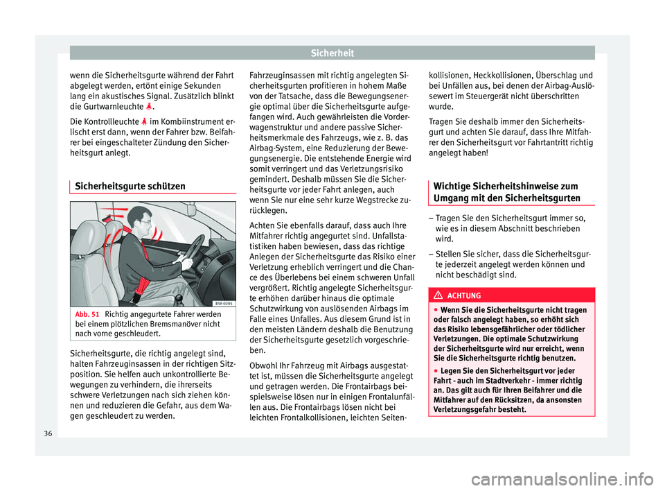 Seat Ibiza 5D 2013 Betriebsanleitung (in German) Sicherheit
wenn die Sicherheitsgurte während der Fahrt
abgelegt werden, ertönt einige Sekunden
lang ein akustisches Signal. Zusätzlich blinkt
die Gurtwarnleuchte
.
Die K
ontrollleuchte
im Seat Ibiza 5D 2013 Betriebsanleitung (in German) Sicherheit
wenn die Sicherheitsgurte während der Fahrt
abgelegt werden, ertönt einige Sekunden
lang ein akustisches Signal. Zusätzlich blinkt
die Gurtwarnleuchte
.
Die K
ontrollleuchte
im