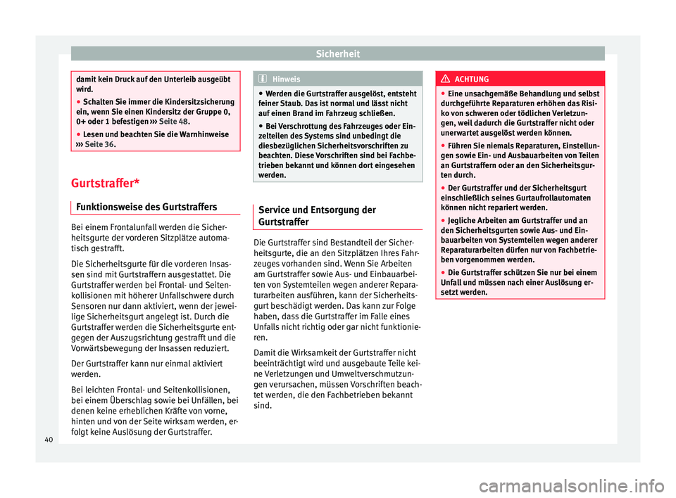 Seat Ibiza 5D 2014 Betriebsanleitung (in German) Sicherheit
damit kein Druck auf den Unterleib ausgeübt
wird.
●
Schalten Sie immer die Kindersitzsicherung
ein, wenn Sie einen Kindersitz der Gruppe 0,
0+ oder 1 befestigen ››› Seite 48.
● Seat Ibiza 5D 2014 Betriebsanleitung (in German) Sicherheit
damit kein Druck auf den Unterleib ausgeübt
wird.
●
Schalten Sie immer die Kindersitzsicherung
ein, wenn Sie einen Kindersitz der Gruppe 0,
0+ oder 1 befestigen ››› Seite 48.
●