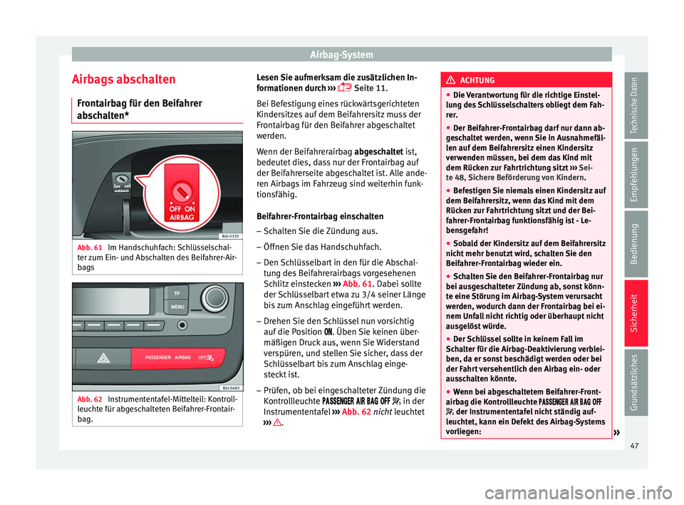 Seat Ibiza 5D 2013 Betriebsanleitung (in German) Airbag-System
Airbags abschalten Frontairbag für den Beifahrer
abschalten* Abb. 61
Im Handschuhfach: Schlüsselschal-
ter zum Ein- und Abschalten des Beifahrer-Air-
bags Abb. 62
Instrumententafel-M Seat Ibiza 5D 2013 Betriebsanleitung (in German) Airbag-System
Airbags abschalten Frontairbag für den Beifahrer
abschalten* Abb. 61
Im Handschuhfach: Schlüsselschal-
ter zum Ein- und Abschalten des Beifahrer-Air-
bags Abb. 62
Instrumententafel-M