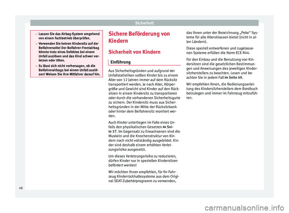 Seat Ibiza 5D 2013 Betriebsanleitung (in German) Sicherheit
–
Lassen Sie das Airbag-System umgehend
von einem Fachbetrieb überprüfen.
– Verwenden Sie keinen Kindersitz auf der
Beifahrerseite! Der Beifahrer-Frontairbag
könnte trotz eines Defek Seat Ibiza 5D 2013 Betriebsanleitung (in German) Sicherheit
–
Lassen Sie das Airbag-System umgehend
von einem Fachbetrieb überprüfen.
– Verwenden Sie keinen Kindersitz auf der
Beifahrerseite! Der Beifahrer-Frontairbag
könnte trotz eines Defek