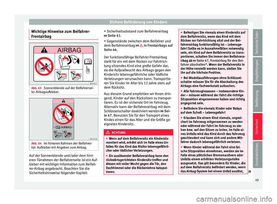 Seat Ibiza 5D 2013 Betriebsanleitung (in German) Sichere Beförderung von Kindern
Wichtige Hinweise zum Beifahrer-
Frontairbag Abb. 63
Sonnenblende auf der Beifahrersei-
te: Airbagaufkleber. Abb. 64
Im hinteren Rahmen der Beifahrer-
tür: Aufklebe Seat Ibiza 5D 2013 Betriebsanleitung (in German) Sichere Beförderung von Kindern
Wichtige Hinweise zum Beifahrer-
Frontairbag Abb. 63
Sonnenblende auf der Beifahrersei-
te: Airbagaufkleber. Abb. 64
Im hinteren Rahmen der Beifahrer-
tür: Aufklebe