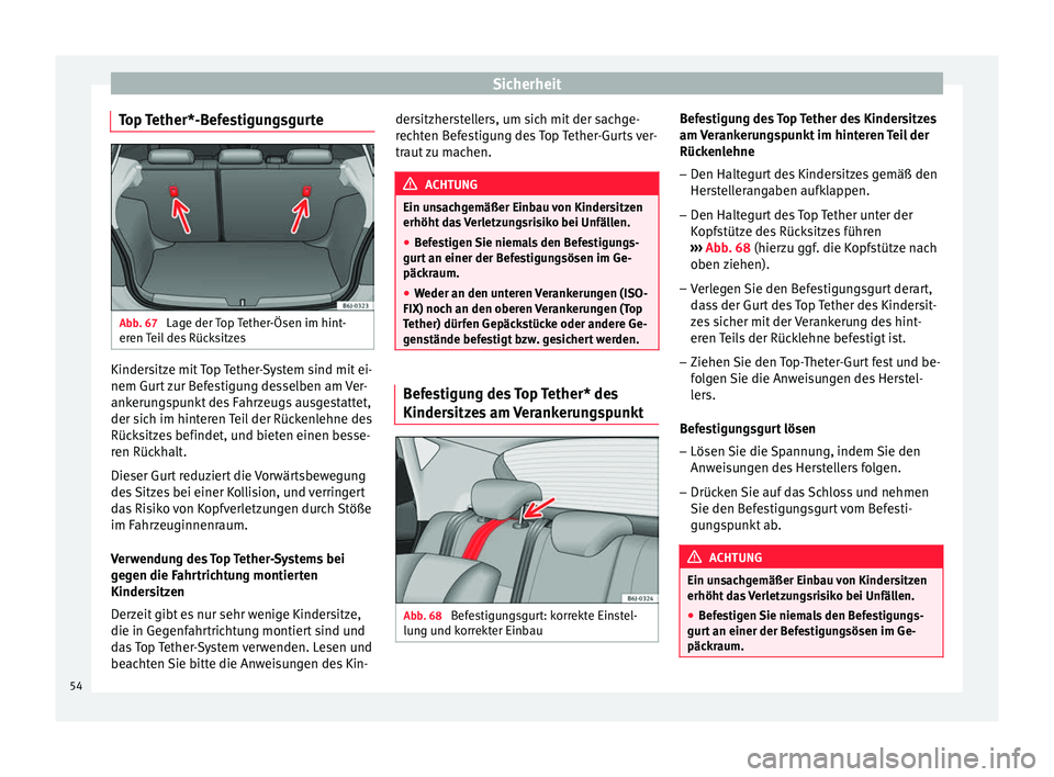 Seat Ibiza 5D 2013 Betriebsanleitung (in German) Sicherheit
Top Tether*-Befestigungsgurte Abb. 67
Lage der Top Tether-Ösen im hint-
eren Teil des Rücksitzes Kindersitze mit Top Tether-System sind mit ei-
nem Gurt zur Befestigung desselben am Ver- Seat Ibiza 5D 2013 Betriebsanleitung (in German) Sicherheit
Top Tether*-Befestigungsgurte Abb. 67
Lage der Top Tether-Ösen im hint-
eren Teil des Rücksitzes Kindersitze mit Top Tether-System sind mit ei-
nem Gurt zur Befestigung desselben am Ver-