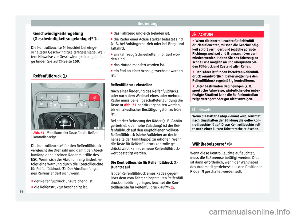 Seat Ibiza 5D 2014 Betriebsanleitung (in German) Bedienung
Geschwindigkeitsregelung
(Geschwindigkeitsregelanlage)* Die Kontrollleuchte leuchtet bei einge-
s
c
halteter Geschwindigkeitsregelanlage. Wei-
tere Hinweise zur Geschwindigkeitsregel Seat Ibiza 5D 2014 Betriebsanleitung (in German) Bedienung
Geschwindigkeitsregelung
(Geschwindigkeitsregelanlage)* Die Kontrollleuchte leuchtet bei einge-
s
c
halteter Geschwindigkeitsregelanlage. Wei-
tere Hinweise zur Geschwindigkeitsregel