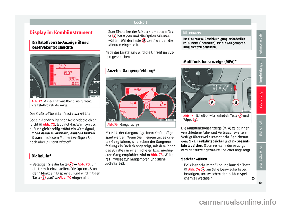 Seat Ibiza 5D 2014 Betriebsanleitung (in German) Cockpit
Display im Kombiinstrument Kraftstoffvorrats-Anzeige und
Reservekontrollleuchte Abb. 72
Ausschnitt aus Kombiinstrument:
Kraftstoffvorrats-Anzeige. Der Kraftstoffbehälter fasst etwa 45 Li Seat Ibiza 5D 2014 Betriebsanleitung (in German) Cockpit
Display im Kombiinstrument Kraftstoffvorrats-Anzeige und
Reservekontrollleuchte Abb. 72
Ausschnitt aus Kombiinstrument:
Kraftstoffvorrats-Anzeige. Der Kraftstoffbehälter fasst etwa 45 Li
