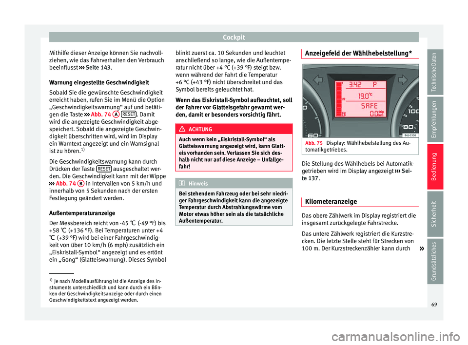 Seat Ibiza 5D 2014 Betriebsanleitung (in German) Cockpit
Mithilfe dieser Anzeige können Sie nachvoll-
ziehen, wie das Fahrverhalten den Verbrauch
beeinflusst ››› Seite 143 .
W arnu
ng eingestellte Geschwindigkeit
Sobald Sie die gewünschte G Seat Ibiza 5D 2014 Betriebsanleitung (in German) Cockpit
Mithilfe dieser Anzeige können Sie nachvoll-
ziehen, wie das Fahrverhalten den Verbrauch
beeinflusst ››› Seite 143 .
W arnu
ng eingestellte Geschwindigkeit
Sobald Sie die gewünschte G