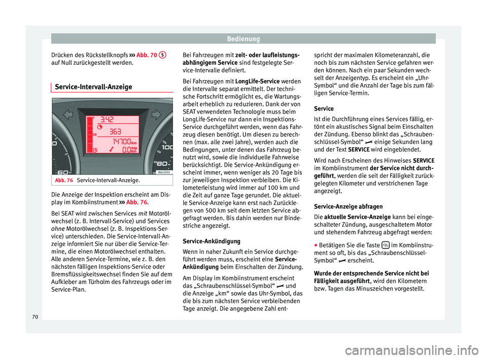 Seat Ibiza 5D 2014 Betriebsanleitung (in German) Bedienung
Drücken des Rückstellknopfs ››› Abb. 70 5 auf Null zurückgestellt werden.
Service-Intervall-Anzeige Abb. 76
Service-Intervall-Anzeige. Die Anzeige der Inspektion erscheint am Dis Seat Ibiza 5D 2014 Betriebsanleitung (in German) Bedienung
Drücken des Rückstellknopfs ››› Abb. 70 5 auf Null zurückgestellt werden.
Service-Intervall-Anzeige Abb. 76
Service-Intervall-Anzeige. Die Anzeige der Inspektion erscheint am Dis