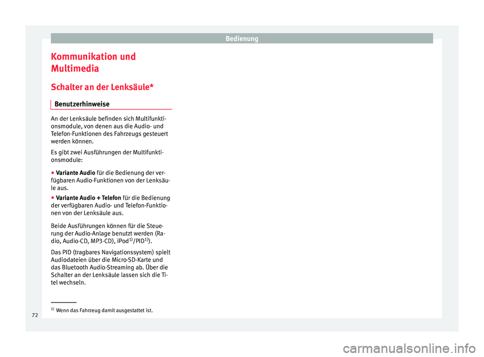 Seat Ibiza 5D 2013  Betriebsanleitung (in German) Bedienung
Kommunikation und
Multimedia
Schalter an der Lenksäule* Benutzerhinweise An der Lenksäule befinden sich Multifunkti-
onsmodule, von denen aus die Audio- und
Telefon-Funktionen des Fahrzeug