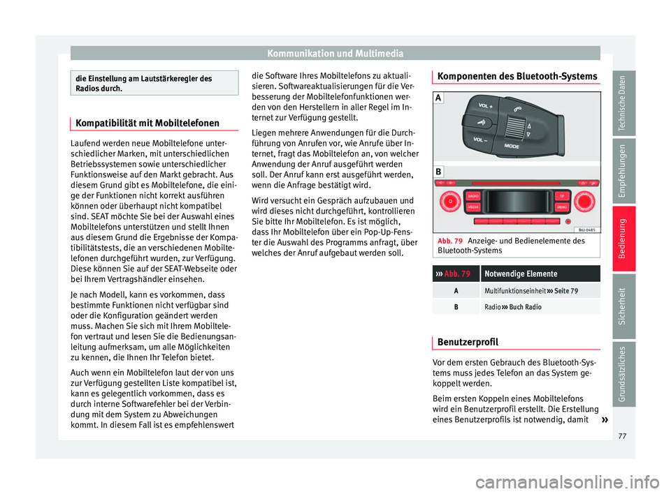 Seat Ibiza 5D 2014 Betriebsanleitung (in German) Kommunikation und Multimedia
die Einstellung am Lautstärkeregler des
Radios durch.
Kompatibilität mit Mobiltelefonen
Laufend werden neue Mobiltelefone unter-
schiedlicher Marken, mit unterschiedlich Seat Ibiza 5D 2014 Betriebsanleitung (in German) Kommunikation und Multimedia
die Einstellung am Lautstärkeregler des
Radios durch.
Kompatibilität mit Mobiltelefonen
Laufend werden neue Mobiltelefone unter-
schiedlicher Marken, mit unterschiedlich