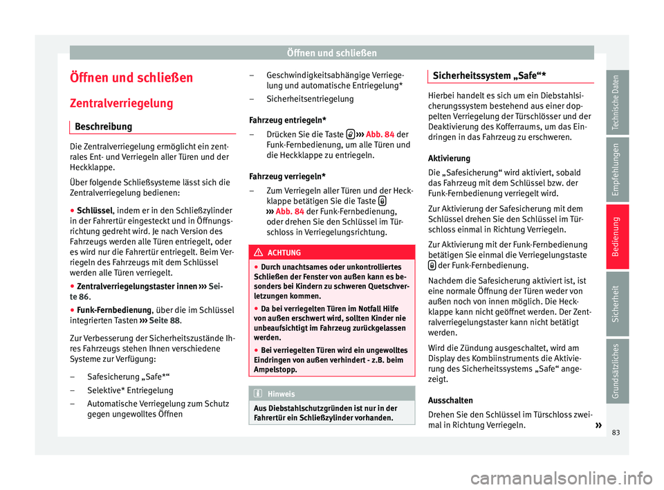 Seat Ibiza 5D 2013 Betriebsanleitung (in German) Öffnen und schließen
Öffnen und schließen
Zentralverriegelung Beschreibung Die Zentralverriegelung ermöglicht ein zent-
rales Ent- und Verriegeln aller Türen und der
Heckklappe.
Über folgende S Seat Ibiza 5D 2013 Betriebsanleitung (in German) Öffnen und schließen
Öffnen und schließen
Zentralverriegelung Beschreibung Die Zentralverriegelung ermöglicht ein zent-
rales Ent- und Verriegeln aller Türen und der
Heckklappe.
Über folgende S