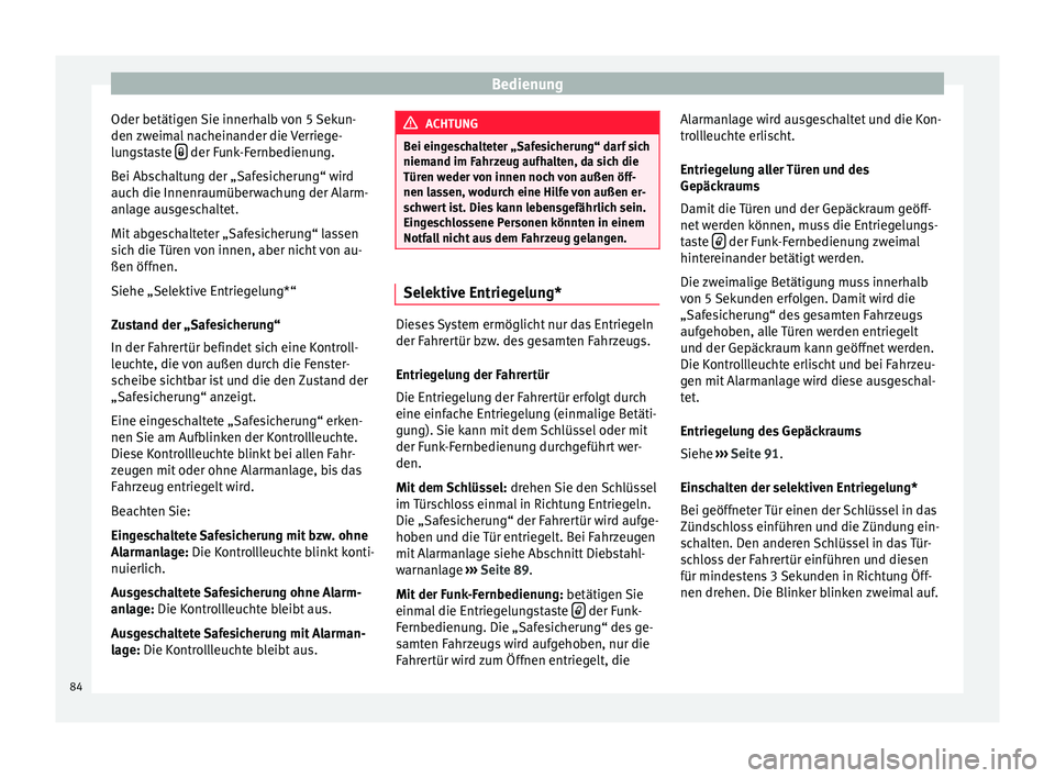 Seat Ibiza 5D 2013 Betriebsanleitung (in German) Bedienung
Oder betätigen Sie innerhalb von 5 Sekun-
den zweimal nacheinander die Verriege-
lungstaste der Funk-Fernbedienung.
Bei Abschaltung der „Safesicherung“ wird
auch die Innenraumübe Seat Ibiza 5D 2013 Betriebsanleitung (in German) Bedienung
Oder betätigen Sie innerhalb von 5 Sekun-
den zweimal nacheinander die Verriege-
lungstaste der Funk-Fernbedienung.
Bei Abschaltung der „Safesicherung“ wird
auch die Innenraumübe